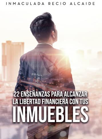 22 enseñanzas para alcanzar la libertad financiera con tus inmuebles