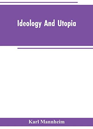 Ideology And Utopia: An Introduction to the Sociology of Knowledge