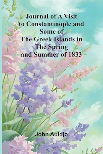 Journal Of A Visit To Constantinople And Some Of The Greek Islands In The Spring And Summer Of 1833