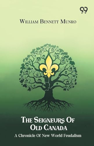 The Seigneurs Of Old Canada A Chronicle Of New World Feudalism