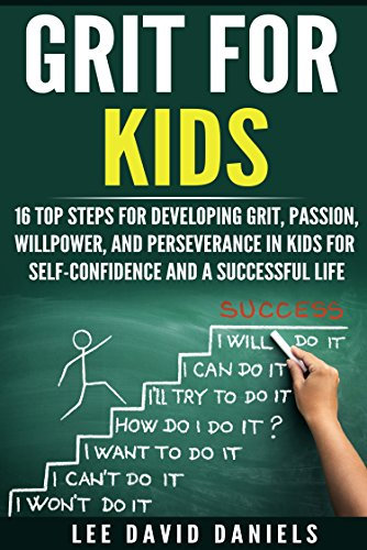 Grit for Kids: 16 top steps for developing Grit, Passion, Willpower, and Perseverance in kids for self-confidence and a successful life