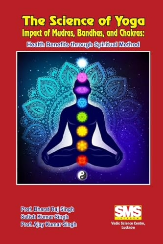 The Science of Yoga - Impact of Mudras, Bandhas, and Chakras: Health Benefits through Spiritual Method
