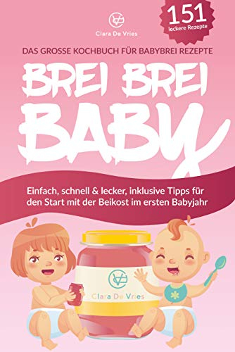 BREI BREI BABY - Das große Kochbuch für Babybrei Rezepte: Einfach, schnell & lecker zum selber kochen mit über 151 Beikost Rezepten. Inklusive Tipps für den Start mit der Beikost im ersten Babyjahr