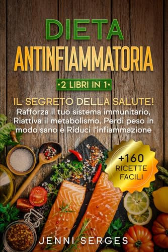 Dieta Antinfiammatoria 2 libri in 1: Il Segreto della Salute! Rafforza il tuo sistema immunitario, Riattiva il metabolismo, Perdi peso in modo Sano e Riduci l’infiammazione