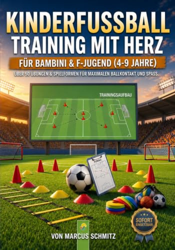 Kinderfussball Training mit Herz: Das Praxisbuch für Bambini- und F-Jugend-Trainer: 50 kreative Übungen, FUNino-Spielformen und fertige Trainingspläne – orientiert am DFB-Konzept