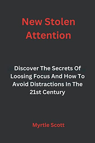 New Stolen Attention: Discover The Secrets Of Loosing Focus And How To Avoid Distractions In The 21st Century (English Edition)