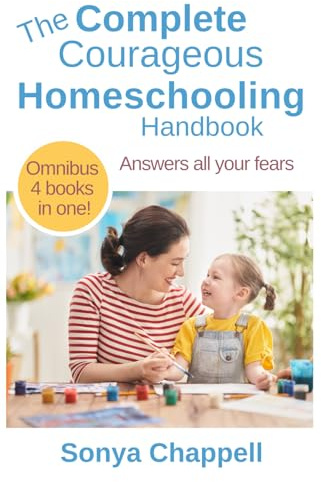 The Complete Courageous Homeschooling Handbook: Answers all your fears (The Courageous Homeschooling Handbook, Band 4)
