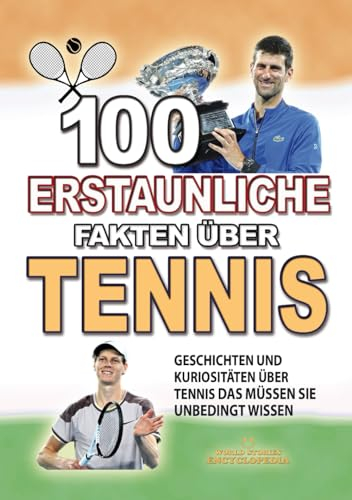 100 ERSTAUNLICHE FAKTEN ÜBER TENNIS: Geschichten Und Kuriositäten Über Tennis Das Müssen Sie Unbedingt Wissen (ERSTAUNLICHE FAKTEN GESCHICHTEN UND KURIOSITÄTEN)