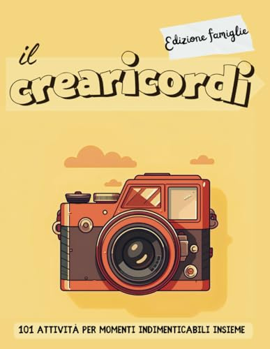 Il crearicordi - Edizione famiglie: 101 attività per momenti indimenticabili insieme