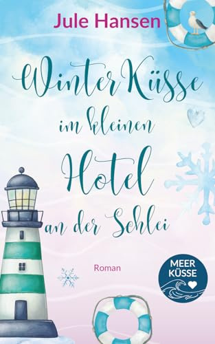 Winterküsse im kleinen Hotel an der Schlei: Ostsee im Schnee - ein Liebesroman über Nähe und Neuanfang