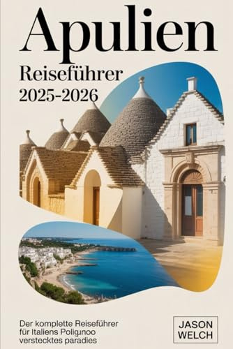 Apulien Reiseführer 2025– 2026: Der komplette Reiseführer für Italiens verstecktes Paradies: Erkunden Sie Süditalien wie nie zuvor - schlendern Sie ... die goldenen Barockstraßen von Lecce.......