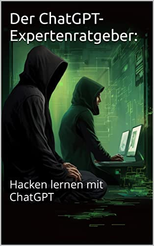 Der ChatGPT-Expertenratgeber: Hacken lernen mit ChatGPT