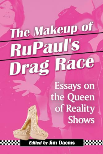 The Makeup of RuPaul's Drag Race: Essays on the Queen of Reality Shows
