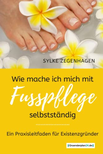 WIE MACHE ICH MICH MIT FUSSPFLEGE SELBSTSTÄNDIG: EIN PRAXISLEITFADEN FÜR EXISTENZGRÜNDER
