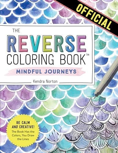Reverse Coloring Book: Mindful Journeys: Be Calm and Creative: The Book Has the Colors, You Draw the Lines
