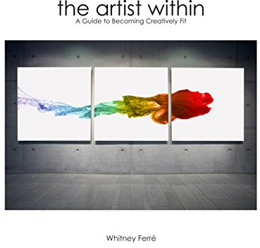 Artist Within: A Guide to Becoming Creatively Fit