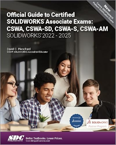 Official Guide to Certified SOLIDWORKS Associate Exams: CSWA, CSWA-SD, CSWA-S, CSWA-AM (SOLIDWORKS 2022 - 2025): CSWA, CSWA-SD, CSWA-S, CSWA-AM; ... on the CSWA-SD, CSWASA-FEA, AND CSWA-AM Exams