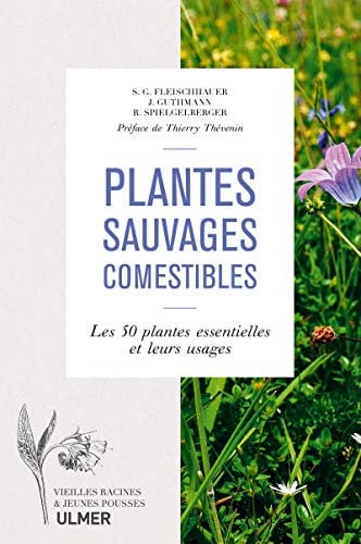 Plantes sauvages comestibles: - Reconnaître avec certitude les 50 meilleures espèces - Avec recettes et conseils culinaires