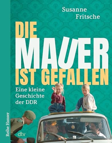 Die Mauer ist gefallen: Eine kleine Geschichte der DDR