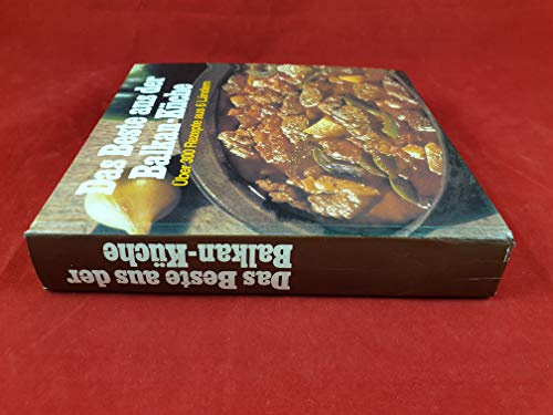 Das Beste aus der Balkan-Küche. Über 300 Rezepte aus Albanien, Griechenland, Jugoslawien, Rumänien und Ungarn von feurig bis mild