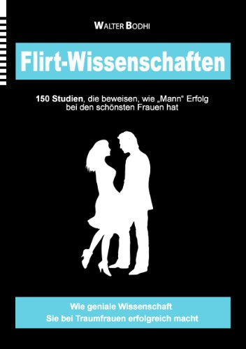 Flirt-Wissenschaften: 150 Studien, die beweisen, wie Mann Erfolg bei den schönsten Frauen hat