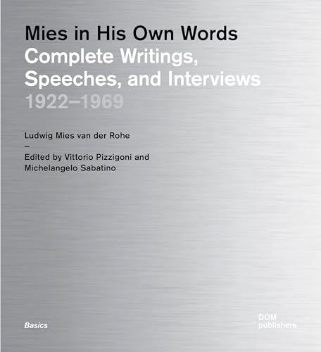 Mies in His Own Words: Complete Writings, Speeches, and Interviews 1922 - 1969: Complete Writings 1922–1969 (Basics)