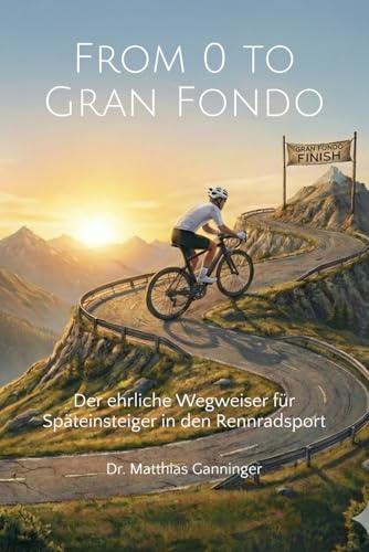 From 0 To Gran Fondo: Der ehrliche Wegweiser für Späteinsteiger in den Rennradsport