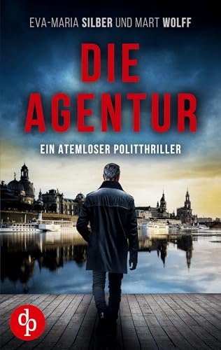 Die Agentur: Ein atemloser Politthriller basierend auf brandaktuellen Themen