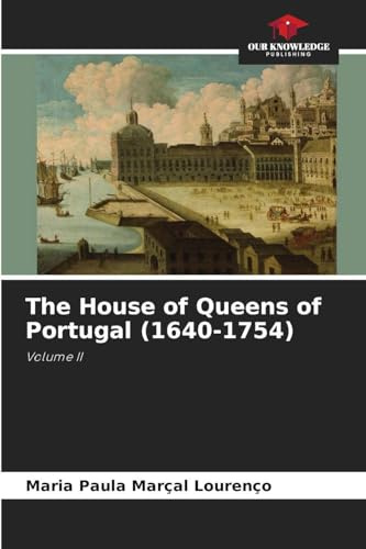 The House of Queens of Portugal (1640-1754): Volume II