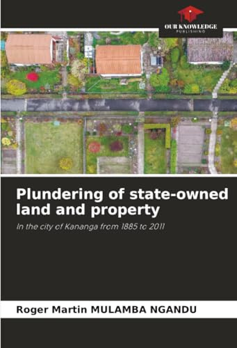 Plundering of state-owned land and property: In the city of Kananga from 1885 to 2011
