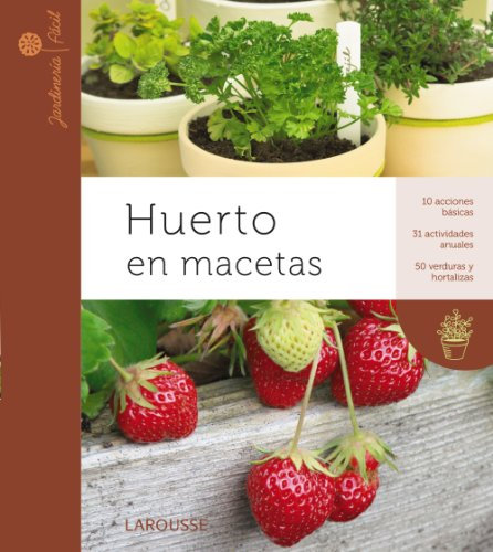 Huerto en macetas (Larousse - Libros Ilustrados/ Prácticos - Ocio Y Naturaleza - Jardinería - Colección Jardinería Fácil)