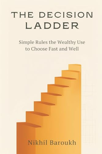 The Decision Ladder: Simple Rules the Wealthy Use to Choose Fast and Well