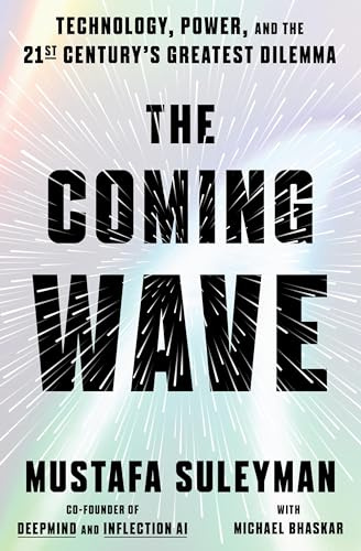 The Coming Wave: Technology, Power, and the Twenty-first Century's Greatest Dilemma