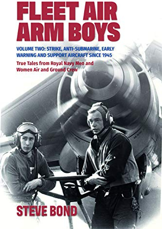Fleet Air Arm Boys: True Tales from Royal Navy Men and Women Air and Ground Crew: Volume Two: Strike, Anti-Submarine, Early Warning and Support Aircraft since 1945
