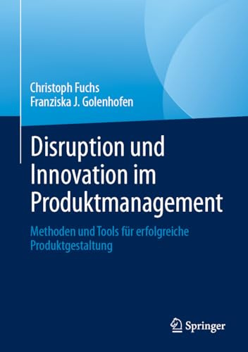 Disruption und Innovation im Produktmanagement: Methoden und Tools für erfolgreiche Produktgestaltung (German Edition)