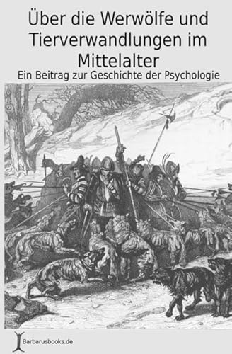Über die Werwölfe und Tierverwandlungen im Mittelalter: Ein Beitrag zur Geschichte der Psychologie