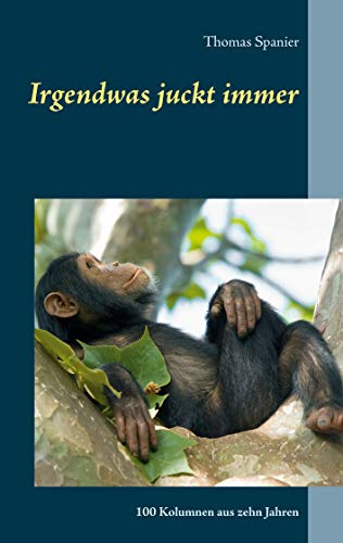 Irgendwas juckt immer: 100 Kolumnen aus zehn Jahren