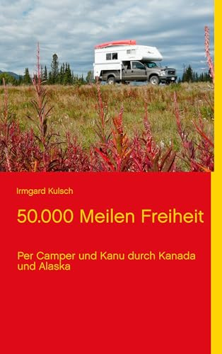 50.000 Meilen Freiheit: Per Camper und Kanu durch Kanada und Alaska