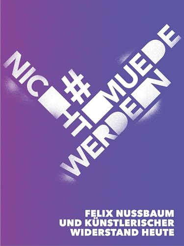 #nichtmuedewerden: Felix Nussbaum und künstlerischer Widerstand heute