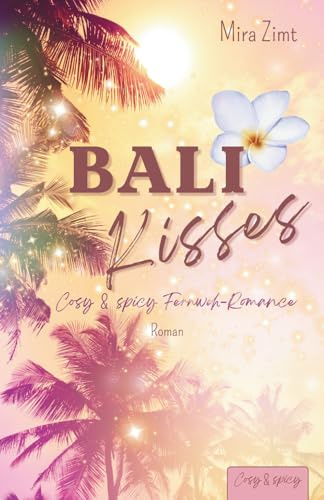 Bali Kisses: Cosy & spicy Romance (Fernweh): New Adult Urlaubsroman: Romcom zum Wohlfühlen mit den Tropes Enemies to Lovers, Forced Proximity & Love Triangle