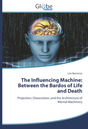 The Influencing Machine: Between the Bardos of Life and Death: Projection, Dissociation, and the Architecture of Mental Machinery