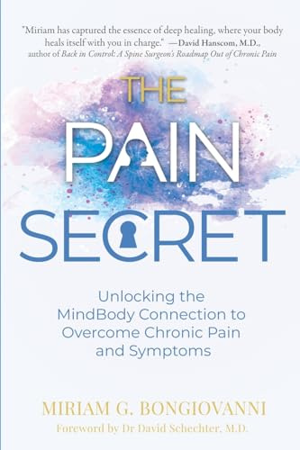 The Pain Secret: Unlocking the MindBody Connection to Overcome Chronic Pain and Symptoms