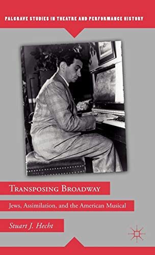 Transposing Broadway: Jews, Assimilation, and the American Musical (Palgrave Studies in Theatre and Performance History)
