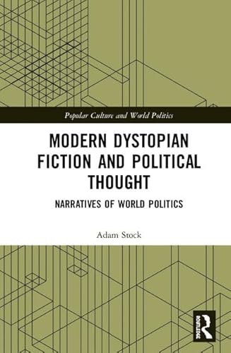 Modern Dystopian Fiction and Political Thought: Narratives of World Politics (Popular Culture and World Politics)
