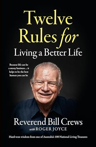 Twelve Rules for Living a Better Life: Because Life Can Be a Messy Business...it Helps to Be the Best Human You Can Be