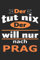 Der tut nix Der will nur nach Prag: Notizbuch mit 110 Seiten, ebenfalls Nutzung als Dekoration in Form eines Schild bzw. Poster möglich