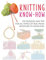 Knitting Know-How: Techniques and Tips for All Levels of Skill from Beginner to Advanced (Craft Know-How)