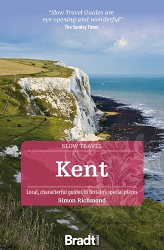 Kent (Slow Travel): Local, Characterful Guides to Britain's Special Places (Bradt Travel Guides (Slow Travel series))