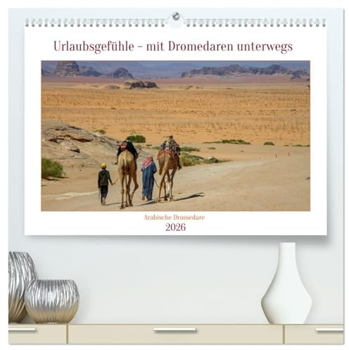 Urlaubsgefühle - mit Dromedaren unterwegs (hochwertiger Premium Wandkalender 2026 DIN A2 quer), Kunstdruck in Hochglanz: Wärme, Sonne, Wüste und ... einem Kamel durch die Wüste. (CALVENDO Orte)