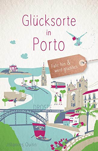 Glücksorte in Porto: Fahr hin & werd glücklich - mit 80 ausgewählten Highlights und Geheimtipps für besondere Entdeckungen, Ausflüge und Kurztrips